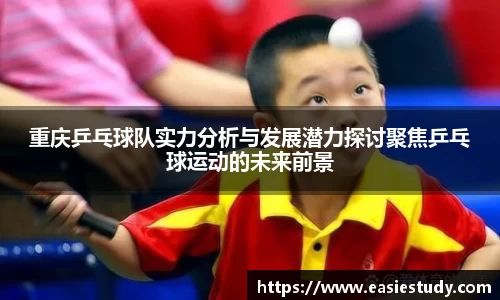 重庆乒乓球队实力分析与发展潜力探讨聚焦乒乓球运动的未来前景
